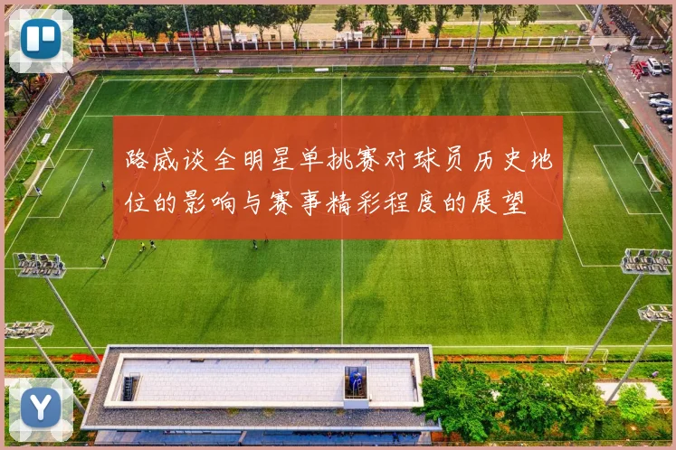 路威谈全明星单挑赛对球员历史地位的影响与赛事精彩程度的展望